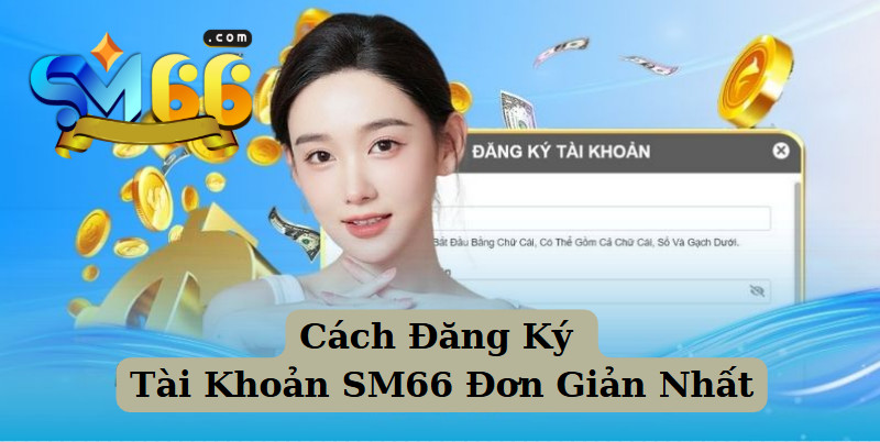 Cách Đăng Ký Tài Khoản SM66 Đơn Giản Nhất