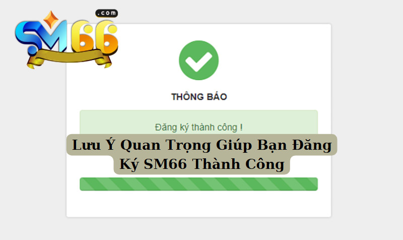 Lưu Ý Quan Trọng Giúp Bạn Đăng Ký SM66 Thành Công